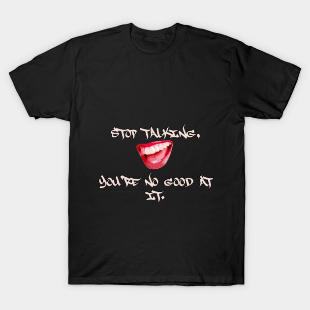 Stop Talking T-Shirt by Cortilliyanna